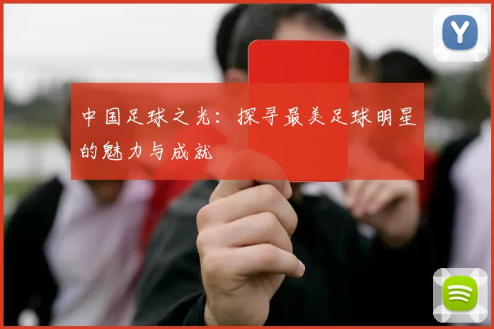 中国足球之光：探寻最美足球明星的魅力与成就