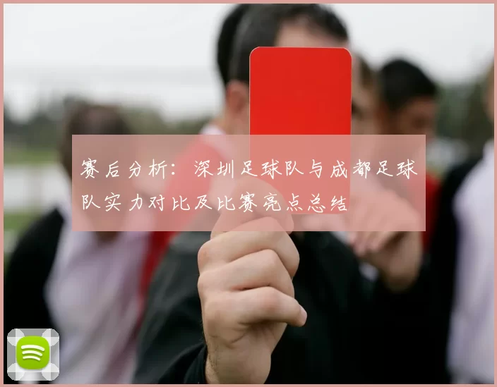 赛后分析：深圳足球队与成都足球队实力对比及比赛亮点总结