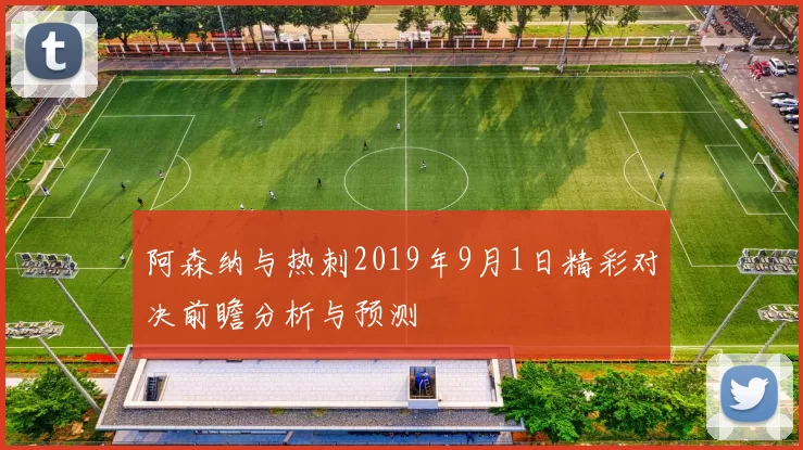 阿森纳与热刺2019年9月1日精彩对决前瞻分析与预测